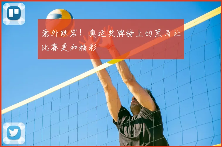 意外跌宕!奥运奖牌榜上的黑马让比赛更加精彩