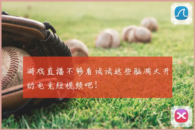 游戏直播不够看试试这些脑洞大开的电竞短视频吧!
