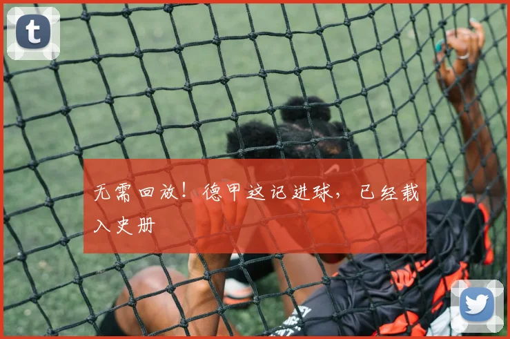 无需回放!德甲这记进球,已经载入史册