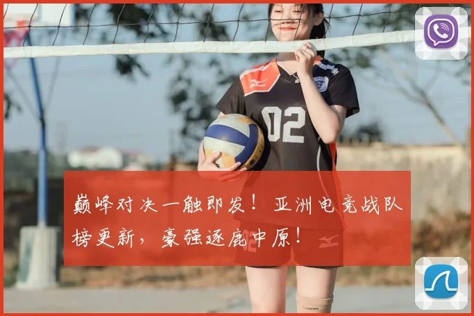 巅峰对决一触即发！亚洲电竞战队榜更新，豪强逐鹿中原！