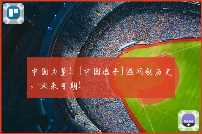 中国力量！[中国选手]温网创历史，未来可期！