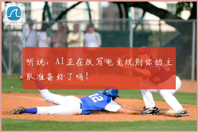 听说,AI正在改写电竞规则你的主队准备好了吗!